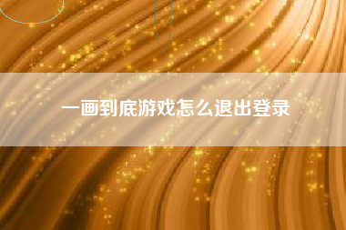 一画到底游戏怎么退出登录  第1张