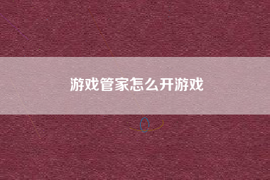 游戏管家怎么开游戏