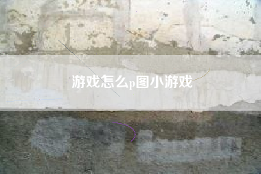 游戏怎么p图小游戏