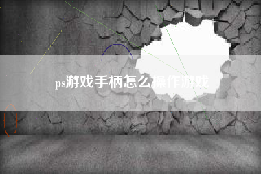 ps游戏手柄怎么操作游戏