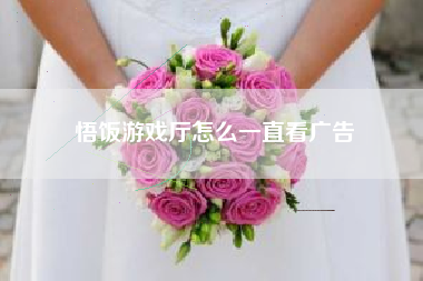 悟饭游戏厅怎么一直看广告