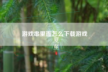 游戏串里面怎么下载游戏