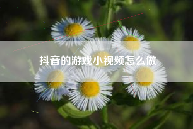 抖音的游戏小视频怎么做