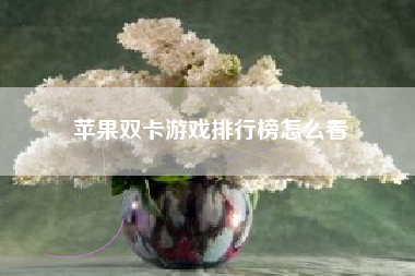 苹果双卡游戏排行榜怎么看