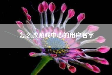 怎么改游戏中心的用户名字