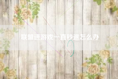联盟进游戏一直秒退怎么办