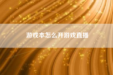 游戏本怎么开游戏直播