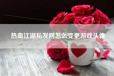 热血江湖私发网怎么变更游戏头像