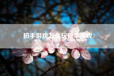 拍手游戏怎么玩日本游戏