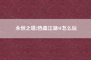永恒之塔2热血江湖SF怎么玩