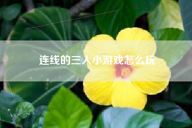 连线的三人小游戏怎么玩