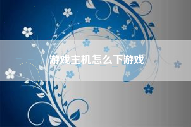 游戏主机怎么下游戏