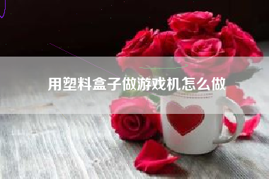 用塑料盒子做游戏机怎么做
