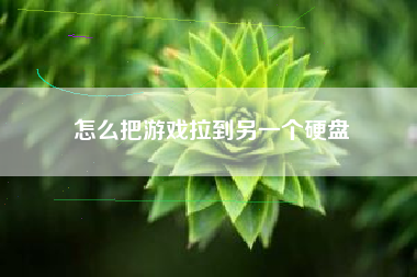 怎么把游戏拉到另一个硬盘