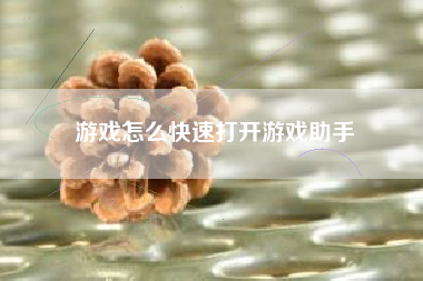 游戏怎么快速打开游戏助手