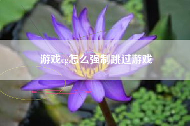 游戏cg怎么强制跳过游戏  第1张
