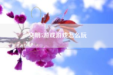 文明5游戏游戏怎么玩