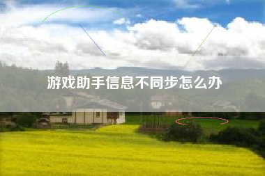 游戏助手信息不同步怎么办