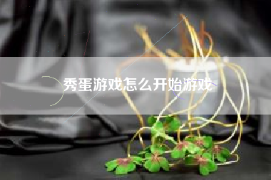 秀蛋游戏怎么开始游戏