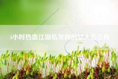 4小时热血江湖私发网的女人怎么样