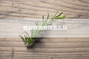 嘿游戏的游戏怎么玩