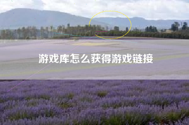 游戏库怎么获得游戏链接