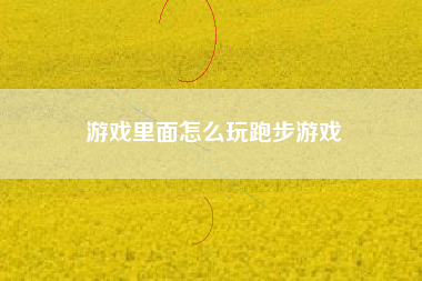 游戏里面怎么玩跑步游戏