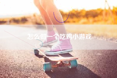 怎么做一个吃鸡小游戏