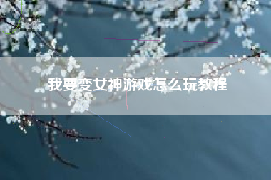 我要变女神游戏怎么玩教程