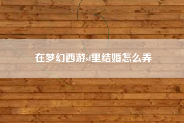 在梦幻西游sf里结婚怎么弄