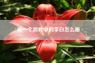 画一个游戏中的李白怎么画
