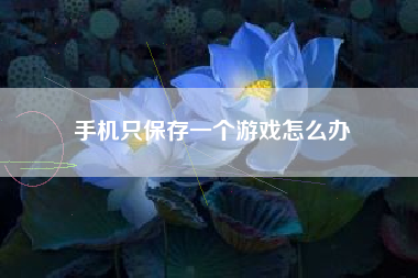 手机只保存一个游戏怎么办