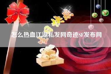 怎么热血江湖私发网奇迹SF发布网