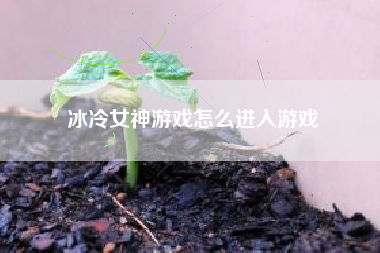 冰冷女神游戏怎么进入游戏