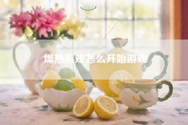 燥热游戏怎么开始游戏