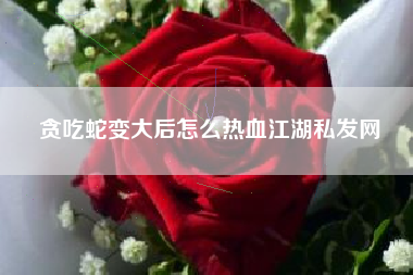 贪吃蛇变大后怎么热血江湖私发网